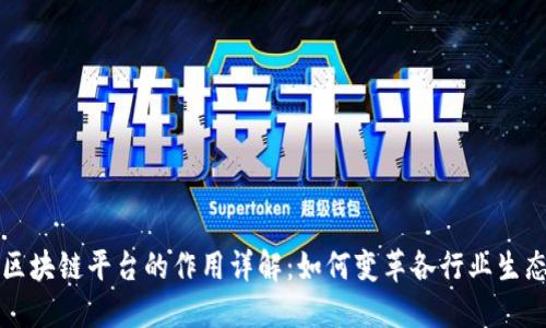 区块链平台的作用详解:如何变革各行业生态