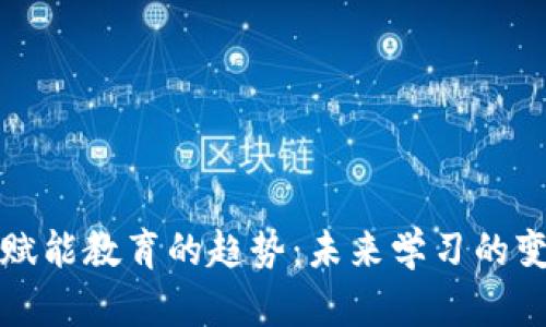 区块链赋能教育的趋势:未来学习的变革之路