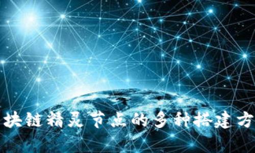 优质区块链精灵节点的多种搭建方式解析