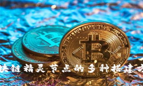 优质区块链精灵节点的多种搭建方式解析