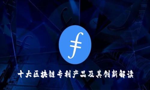 十大区块链专利产品及其创新解读