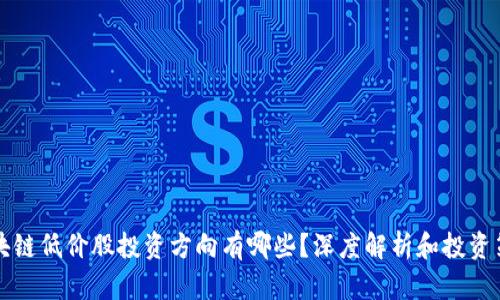 区块链低价股投资方向有哪些?深度解析和投资策略