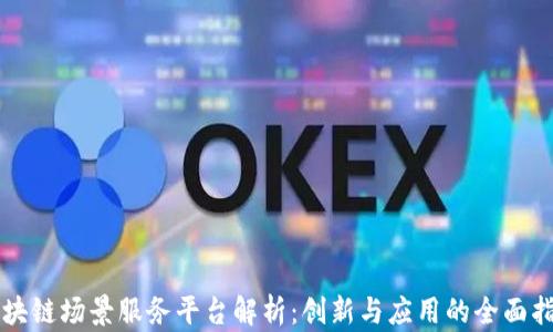区块链场景服务平台解析:创新与应用的全面指南