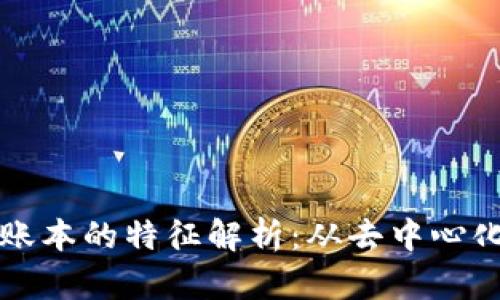 区块链特殊账本的特征解析:从去中心化到不可篡改