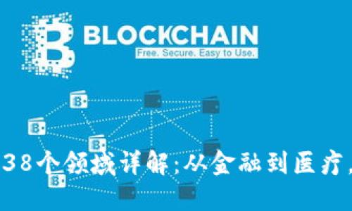 区块链应用的38个领域详解:从金融到医疗,颠覆你的想象