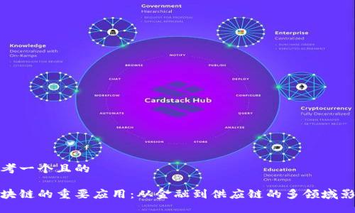 思考一个且的
区块链的重要应用:从金融到供应链的多领域影响