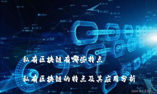 私有区块链有哪些特点
私有区块链的特点及其应用分析