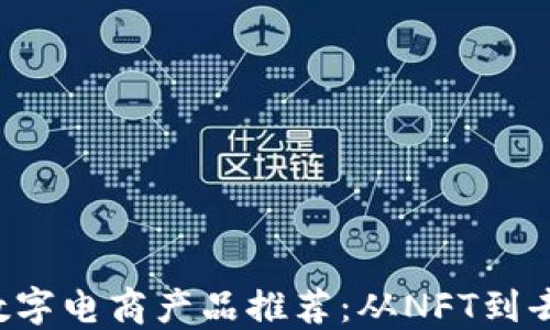 2023年区块链数字电商产品推荐:从NFT到去中心化交易平台