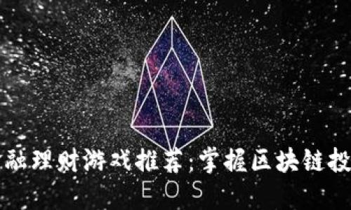区块链金融理财游戏推荐:掌握区块链投资新风潮
