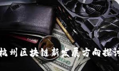 杭州区块链新发展方向探讨