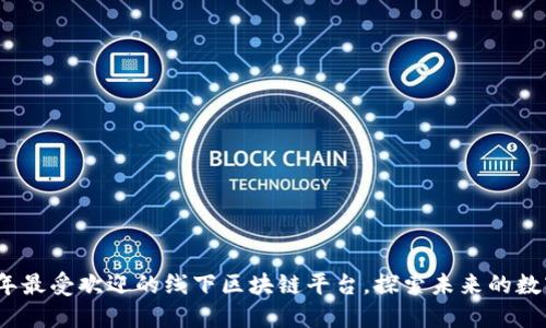 2023年最受欢迎的线下区块链平台,探索未来的数字经济