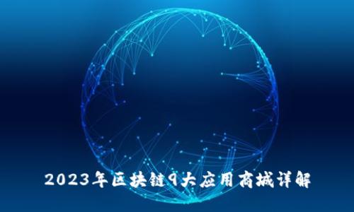 2023年区块链9大应用商城详解
