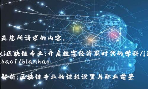 以下是您所请求的内容。
jiaoti区块链专业:开启数字经济新时代的学科/jiaoti
bianhao1/bianhao
深度解析:区块链专业的课程设置与职业前景
