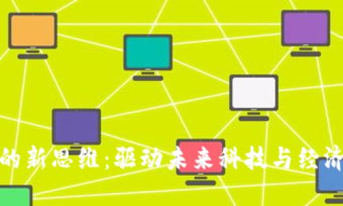 区块链发展的新思维:驱动未来科技与经济变革的关键