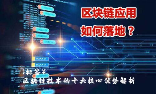 (标签)
区块链技术的十大核心优势解析