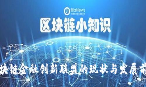 :
区块链金融创新联盟的现状与发展前景