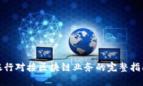 银行对接区块链业务的完整指南