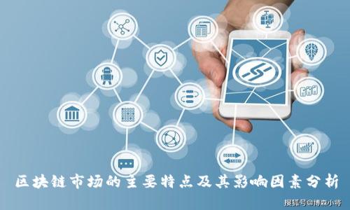 区块链市场的主要特点及其影响因素分析