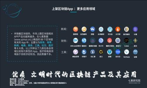 优质 文明时代的区块链产品及其应用