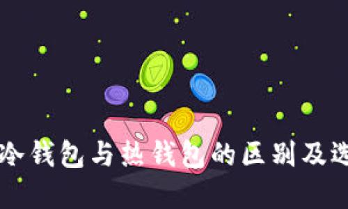 区块链冷钱包与热钱包的区别及选择指南
