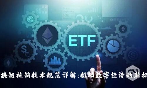 区块链核销技术规范详解:推动数字经济的新标准