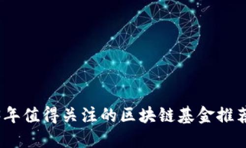 题目: 2023年值得关注的区块链基金推荐及投资攻略
