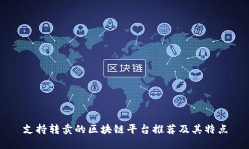 支持转卖的区块链平台推荐及其特点