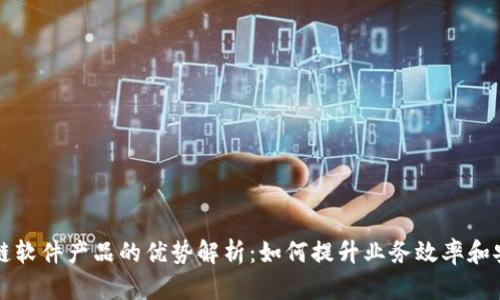 区块链软件产品的优势解析:如何提升业务效率和安全性