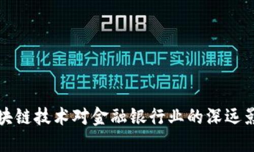 区块链技术对金融银行业的深远影响