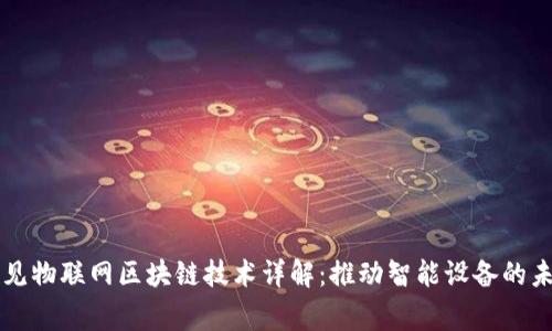 常见物联网区块链技术详解:推动智能设备的未来