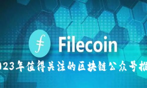 2023年值得关注的区块链公众号推荐