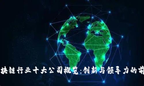 区块链行业十大公司概览:创新与领导力的前沿