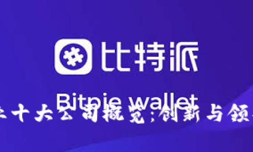区块链行业十大公司概览:创新与领导力的前沿