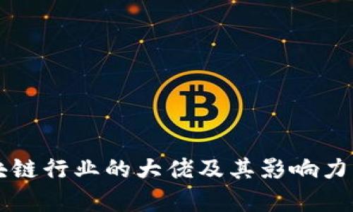 区块链行业的大佬及其影响力解析