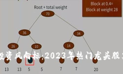 区块链投资风向标:2023年热门龙头股票全解析