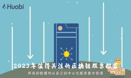 2023年值得关注的区块链股票推荐
