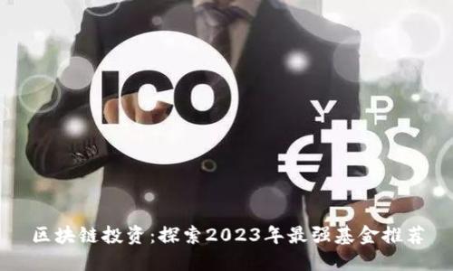 区块链投资:探索2023年最强基金推荐
