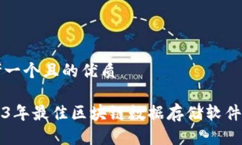 思考一个且的优质
2023年最佳区块链数据存储软件推荐