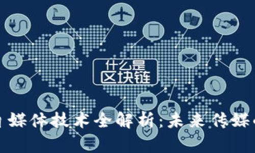 区块链自媒体技术全解析:未来传媒的新机遇