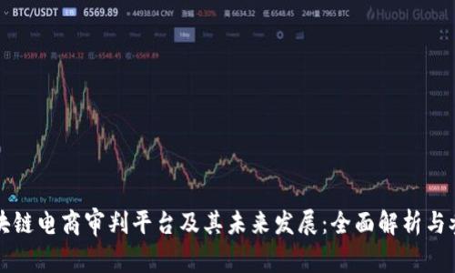 区块链电商审判平台及其未来发展:全面解析与参考