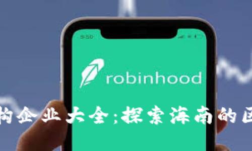 海南区块链机构企业大全:探索海南的区块链创新生态