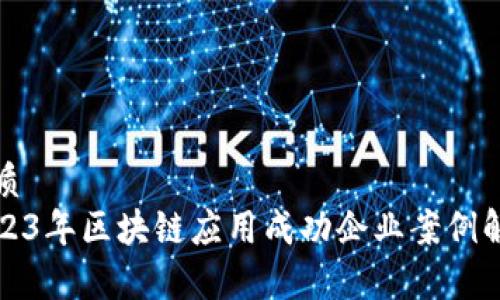 优质
2023年区块链应用成功企业案例解析