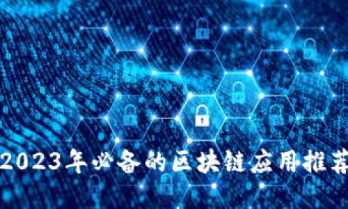 2023年必备的区块链应用推荐