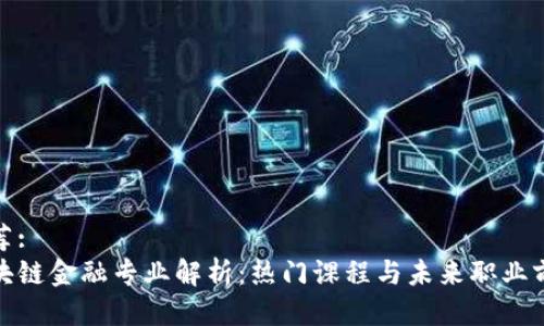 推荐:
区块链金融专业解析:热门课程与未来职业前景