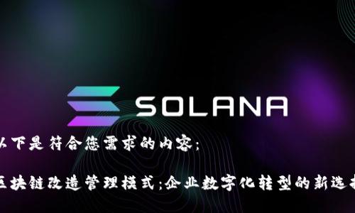 以下是符合您需求的内容:
区块链改造管理模式:企业数字化转型的新选择