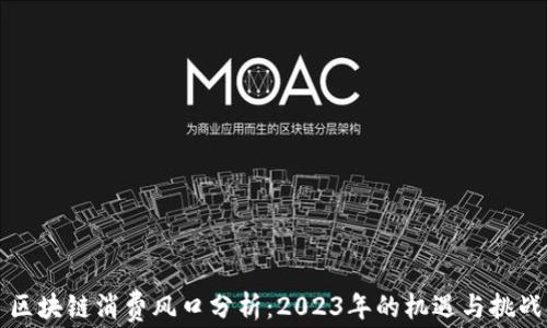 区块链消费风口分析:2023年的机遇与挑战