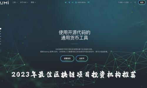 2023年最佳区块链项目投资机构推荐