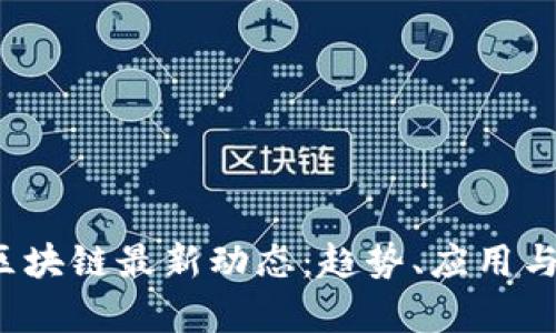 2023年区块链最新动态:趋势、应用与市场分析