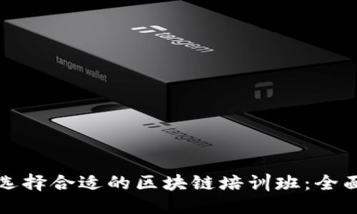 优质
如何选择合适的区块链培训班:全面指南