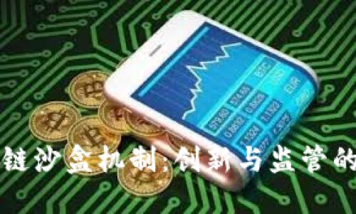 区块链沙盒机制:创新与监管的平衡